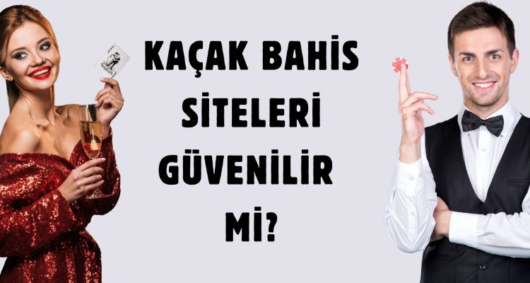 Kaçak Bahis Siteleri Güvenilir Mi