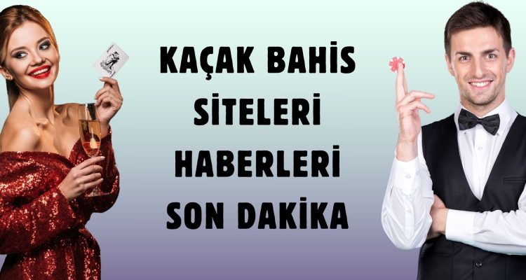 Kaçak Bahis Siteleri Haberleri Son Dakika