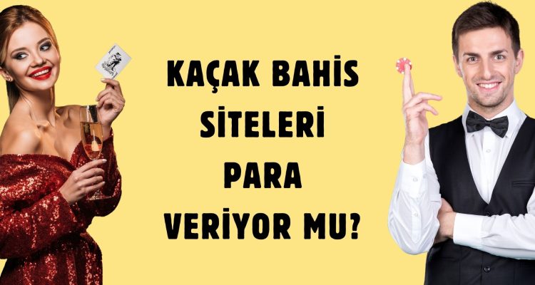 Kaçak Bahis Siteleri Para Veriyor Mu